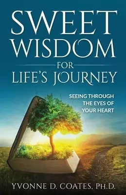 Sweet Wisdom for Life's Journey: Seeing Through the Eyes of Your Heart