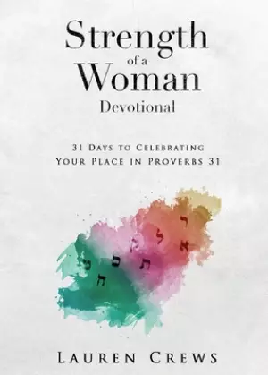Strength of a Woman Devotional: 31 Days to Celebrating Your Place in Proverbs 31: 31 Days to Celebrating Your Place in Proverbs 31