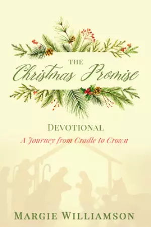 The Christmas Promise Devotional: A Journey from Cradle to Crown: A Journey from Cradle to Crown