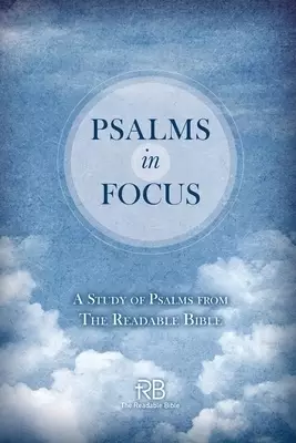 Psalms in Focus: A Study of the Psalms from the Readable Bible: A Study of the Psalms from the Readable Bible