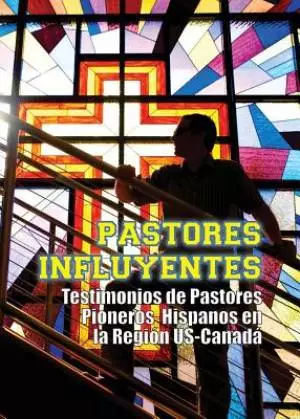 Pastores Influyentes: Testimonios de Pastores Pioneros Hispanos en la Regi