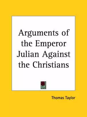 Arguments Of The Emperor Julian Against The Christians