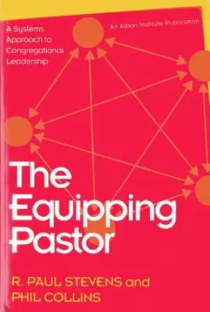 The Equipping Pastor: A Systems Approach to Congregational Leadership