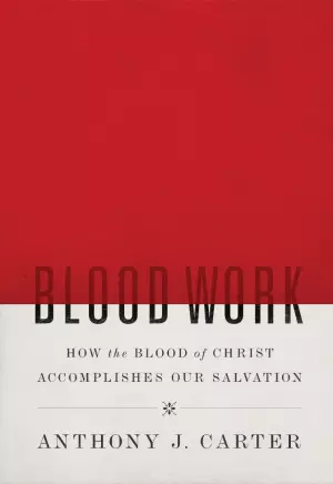 Blood Work: How The Blood Of Christ Accomplishes Our Salvat