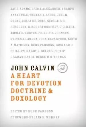 John Calvin: A Heart for Devotion, Doctrine, and Doxology