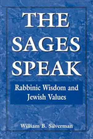 The Sages Speak : Rabbinic Wisdom and Jewish Values