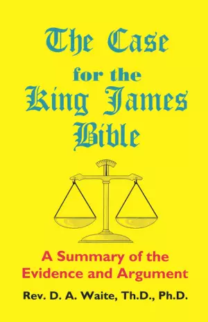 Case For The King James Bible, A Summary Of The Evidence And Argument
