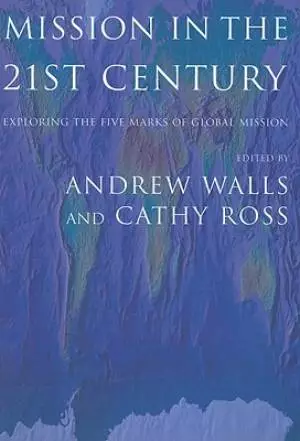 Mission in the Twenty-First Century: Exploring the Five Marks of Global Mission
