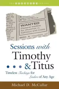 Sessions with Timothy & Titus: Timeless Teachings for Leaders of Any Age