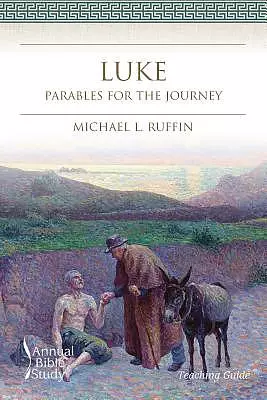 Luke Annual Bible Study (Teaching Guide): Parables for the Journey