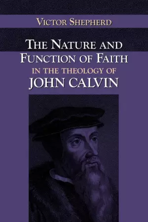 Nature And Function Of Faith In The Theology Of John Calvin