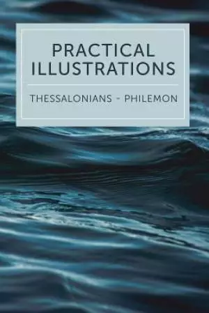Practical Illustrations: 1 Thessalonians-Philemon