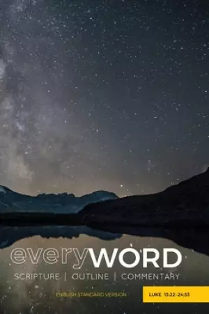everyWORD: Luke 13:22-24:53: Scripture / Outline / Commentary (ESV)
