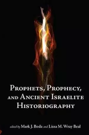 Prophets, Prophecy, and Ancient Israelite Historiography