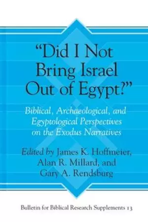 "did I Not Bring Israel Out of Egypt?": Biblical, Archaeological, and Egyptological Perspectives on the Exodus Narratives