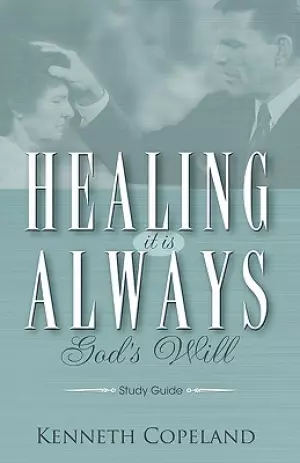 Healing It Is Always God's Will Study Guide