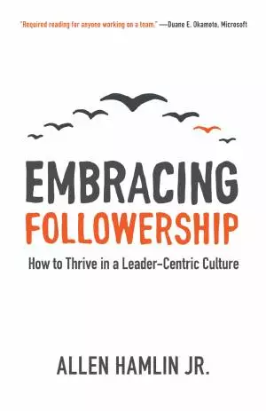 Embracing Followership: How to Thrive in a Leader-Centric Culture