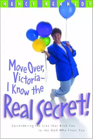 Move Over, Victoria-- I Know the Real Secret!: Surrendering the Lies That Bind You to the the God Who Frees You