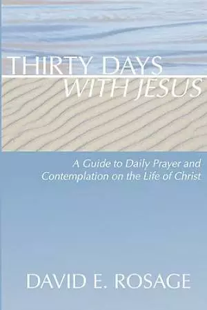 Thirty Days with Jesus: A Guide to Daily Prayer and Contemplation on the Life of Christ