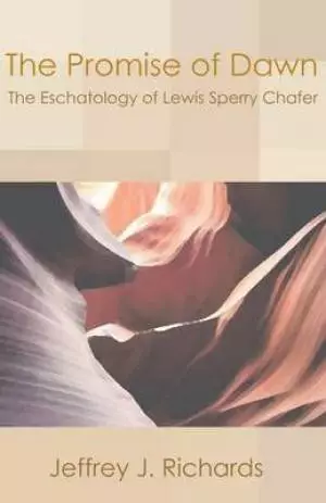 Promise of Dawn: The Eschatology of Lewis Sperry Chafer