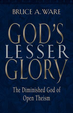 God's Lesser Glory: the Diminished God of Open Theism