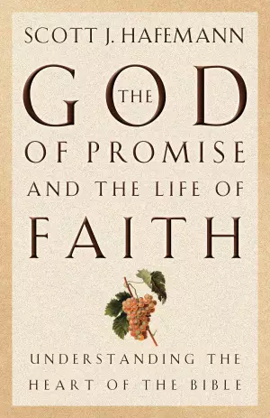 The God of Promise and the Life of Faith: Understanding the Heart of the Bible