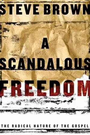 Scandalous Freedom : The Radical Nature Of The Gospel