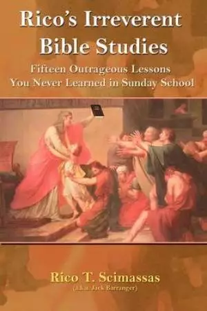 Rico's Irreverent Bible Studies: Fifteen Outrageous Lessons You Never Learned in Sunday School