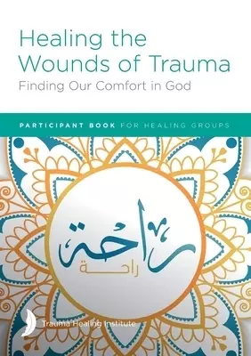 Healing the Wounds of Trauma: Finding Our Comfort in God Participant Book