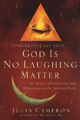 God is No Laughing Matter: An Artist's Observations and Objections on the Spiritual Path