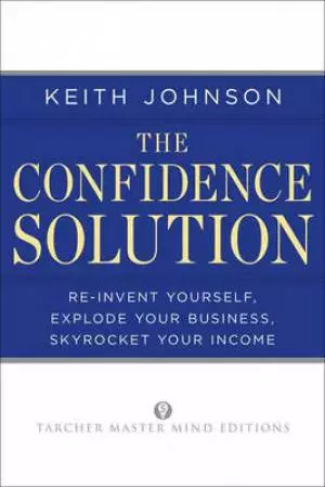 Confidence Solution : Reinvent Yourself Explode Your Business Skyrocket You