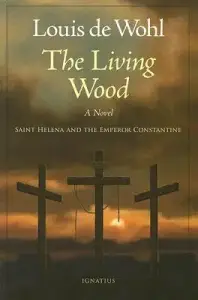 The Living Wood: A Novel about Saint Helena and the Emperor Constantine