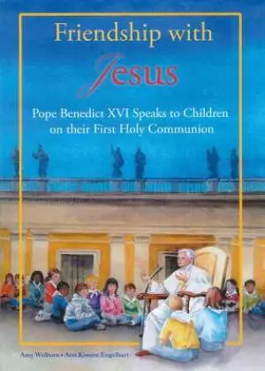 Friendship with Jesus: Pope Benedict XVI Talks to Children on Their First Holy Communion