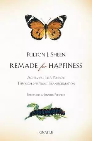 Remade for Happiness: Achieving Life's Purpose Through Spiritual Transformation