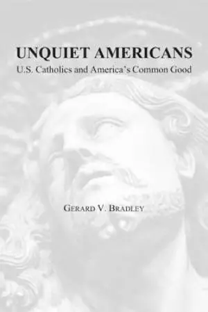 Unquiet Americans: U.S. Catholics, Moral Truth, and the Preservation of Civil Liberties