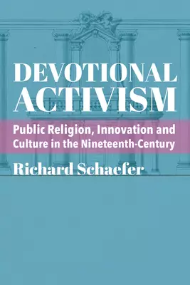 Devotional Activism: Public Religion, Innovation and Culture in the Nineteenth-Century