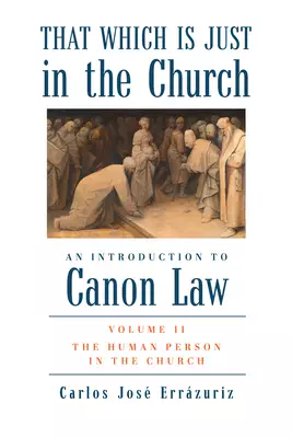 That Which Is Just in the Church: Volume 2: The Human Person in the Church