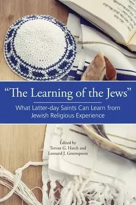 "The Learning of the Jews": What Latter-day Saints Can Learn from Jewish Religious Experience