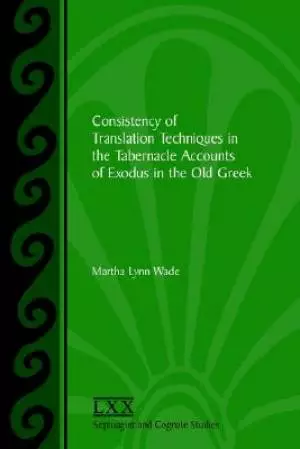 Consistency Of Translation Techniques In The Tabernacle Accounts Of Exodus In The Old Greek