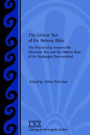The Earliest Text of the Hebrew Bible: The Relationship between the Masoretic Text and the Hebrew Base of the Septuagint Reconsidered
