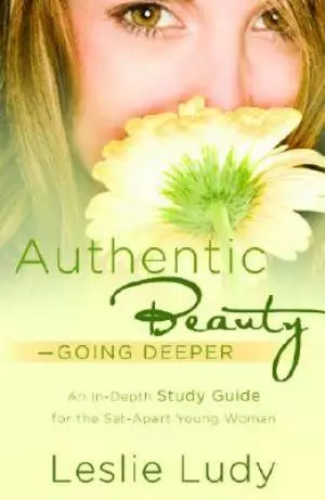Authentic Beauty Going Deeper Study Guide