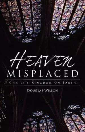 Heaven Misplaced: Christ's Kingdom on Earth
