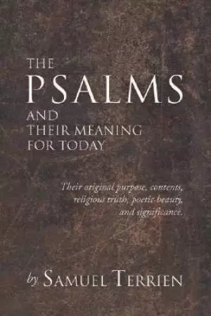 The Psalms and Their Meaning for Today: Their Original Purpose, Contents, Religious Truth, Poetic Beauty and Significance.