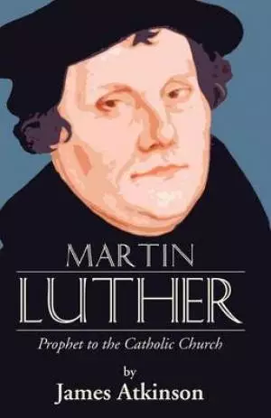 Martin Luther: Prophet to the Church Catholic