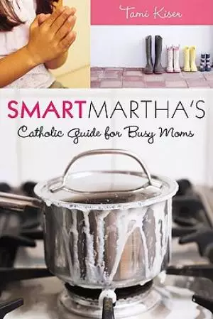 Smart Marthas Catholic Guide For Busy Moms