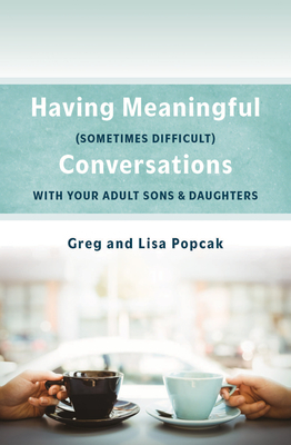 Having Meaningful, Sometimes Difficult, Conversations with Our Adult Sons and Daughters