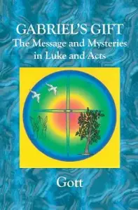 Gabriel's Gift: The Messages and Mysteries in Luke and Acts
