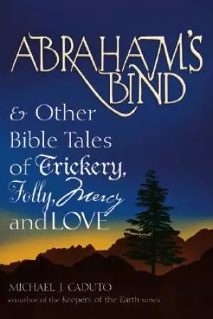 Abraham's Bind & Other Bible Tales of Trickery, Folly, Mercy and Love 