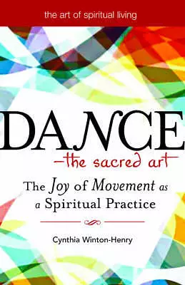 Dance--The Sacred Art: The Joy of Movement as a Spiritual Practice