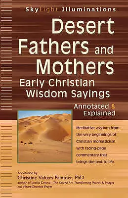 Desert Fathers and Mothers: Early Christian Wisdom Sayings--Annotated & Explained